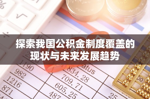 昌都探索我国公积金制度覆盖的现状与未来发展趋势