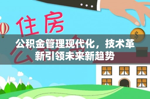 昌都公积金管理现代化，技术革新引领未来新趋势