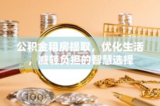 昌都公积金租房提取，优化生活，减轻负担的智慧选择