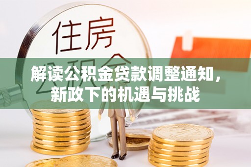 昌都解读公积金贷款调整通知，新政下的机遇与挑战