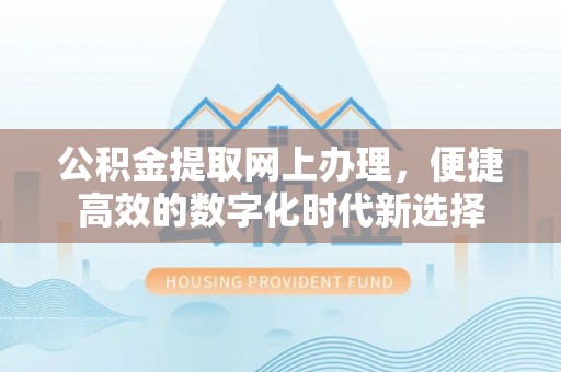 昌都公积金提取网上办理，便捷高效的数字化时代新选择