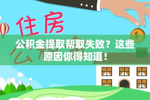 昌都公积金提取帮取失败？这些原因你得知道！