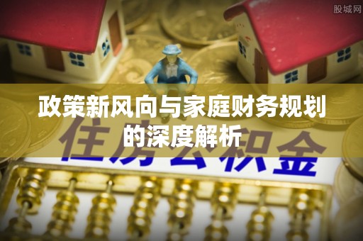 昌都政策新风向与家庭财务规划的深度解析