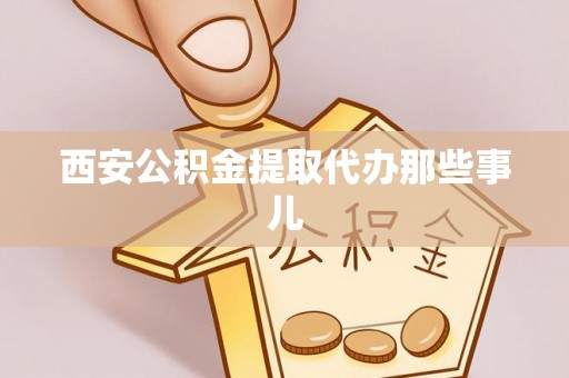 昌都西安公积金提取代办那些事儿