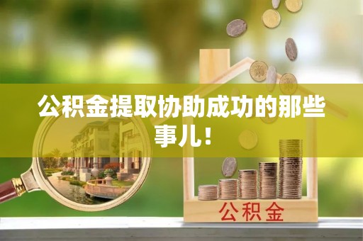 昌都公积金提取协助成功的那些事儿！