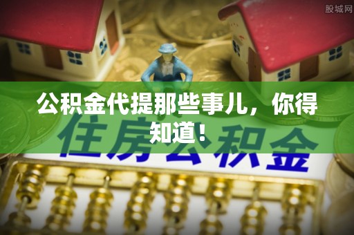 昌都公积金代提那些事儿，你得知道！