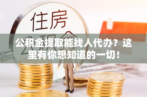 昌都公积金提取能找人代办？这里有你想知道的一切！