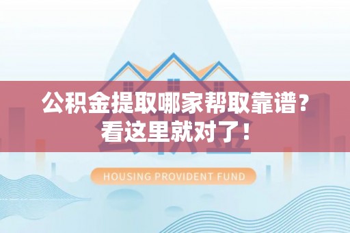 昌都公积金提取哪家帮取靠谱？看这里就对了！