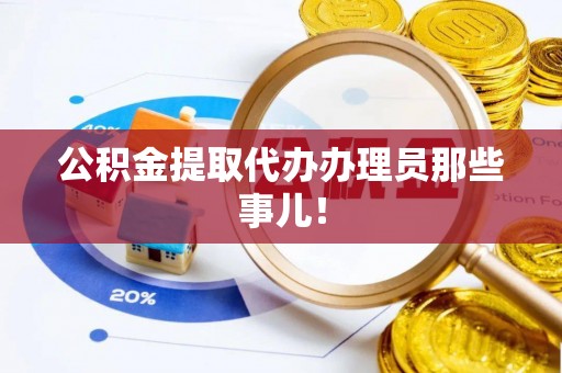 昌都公积金提取代办办理员那些事儿！