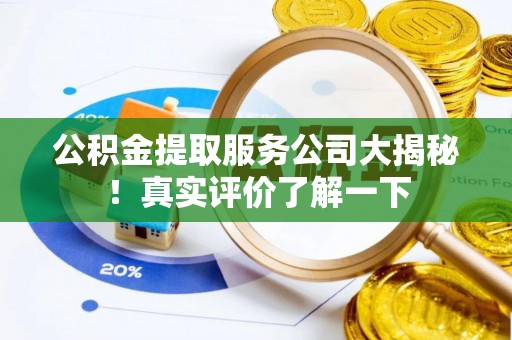 昌都公积金提取服务公司大揭秘！真实评价了解一下
