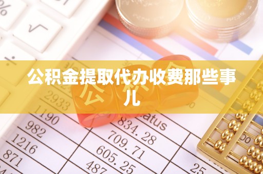 昌都公积金提取代办收费那些事儿