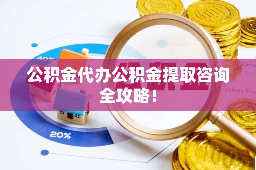 昌都公积金代办公积金提取咨询全攻略！