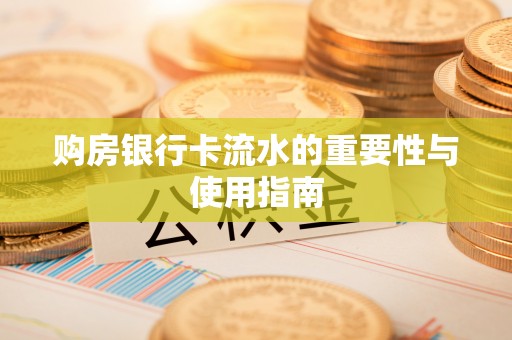 昌都购房银行卡流水的重要性与使用指南