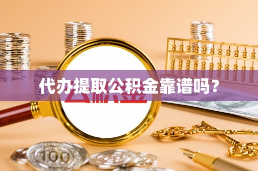 昌都代办提取公积金靠谱吗？