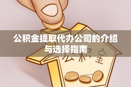 昌都公积金提取代办公司的介绍与选择指南