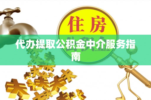 昌都代办提取公积金中介服务指南