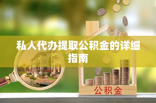 昌都私人代办提取公积金的详细指南