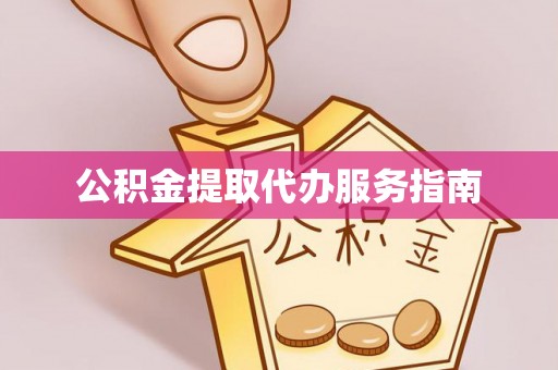 昌都公积金提取代办服务指南