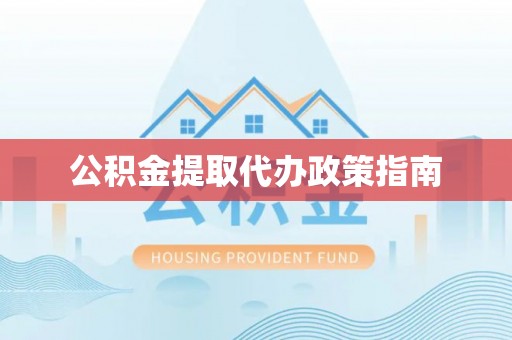 昌都公积金提取代办政策指南