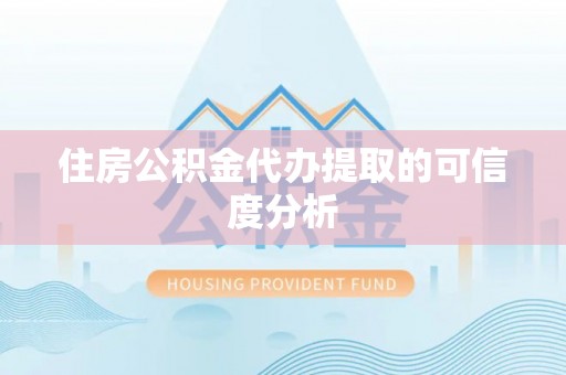 昌都住房公积金代办提取的可信度分析