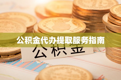 昌都公积金代办提取服务指南