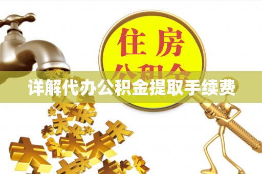 昌都详解代办公积金提取手续费