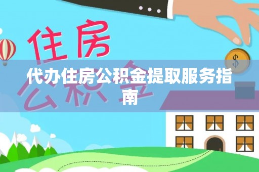 昌都代办住房公积金提取服务指南
