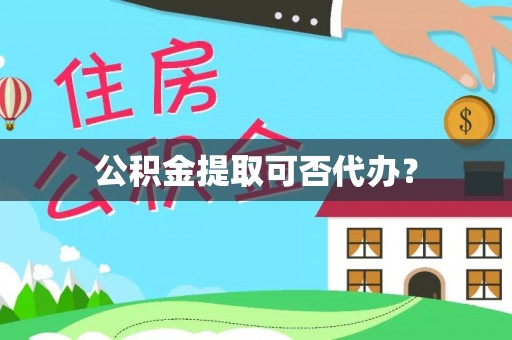 昌都公积金提取可否代办？