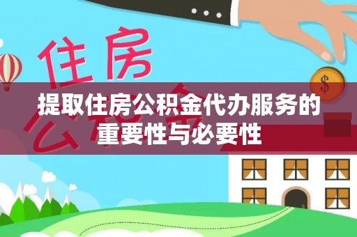 昌都提取住房公积金代办服务的重要性与必要性