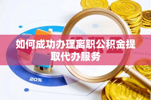 昌都如何成功办理离职公积金提取代办服务