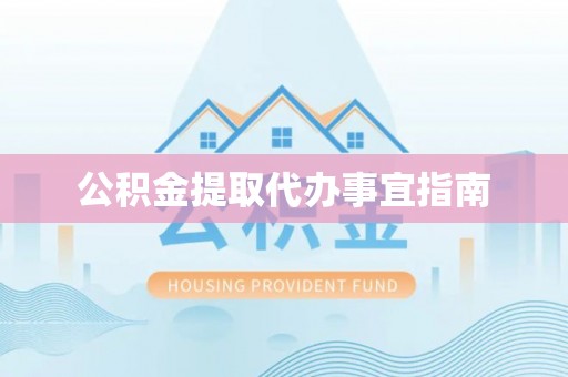 昌都公积金提取代办事宜指南