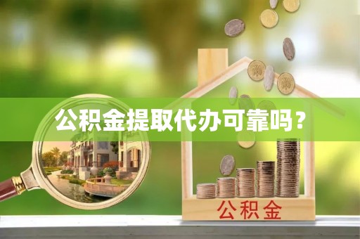 昌都公积金提取代办可靠吗？
