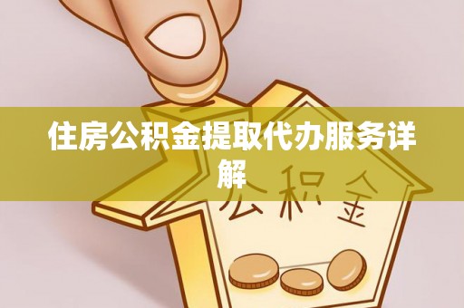 昌都住房公积金提取代办服务详解