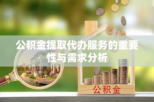 昌都公积金提取代办服务的重要性与需求分析