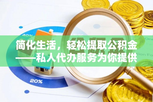 昌都简化生活，轻松提取公积金——私人代办服务为你提供便利