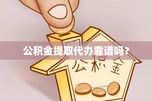 昌都公积金提取代办靠谱吗？