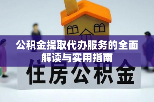 昌都公积金提取代办服务的全面解读与实用指南