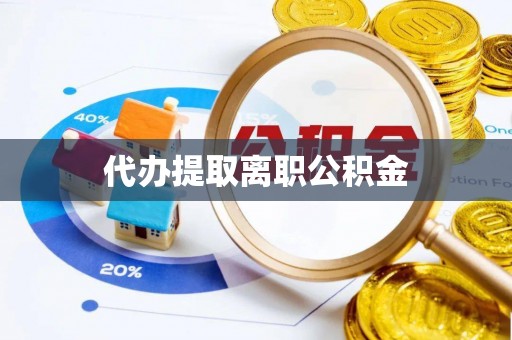 昌都代办提取离职公积金