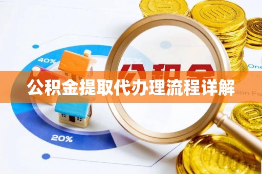 昌都公积金提取代办理流程详解