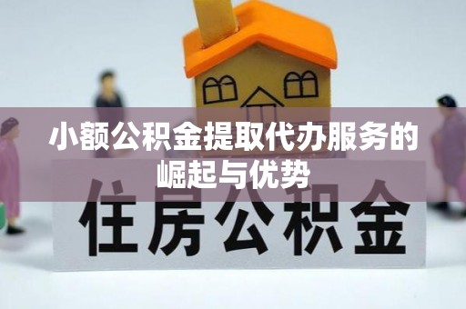 昌都小额公积金提取代办服务的崛起与优势
